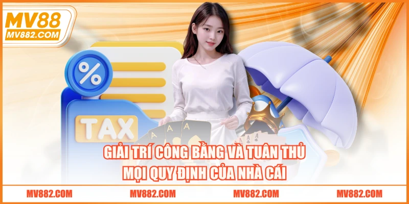 Giải trí công bằng và tuân thủ mọi quy định của nhà cái